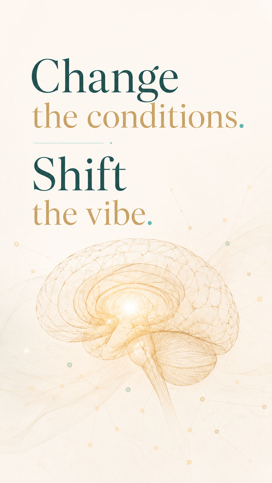 Change the conditions. Shift the vibe.